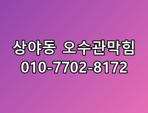 상야동 오수관막힘 010-7702-8172 놓치면 후회할 포인트