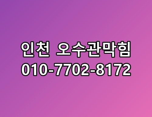 인천 오수관막힘 010-7702-8172 놓치면 후회할 포인트