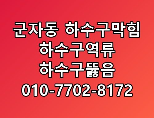 군자동 하수구막힘 하수구역류 하수구뚫음 010-7702-8172