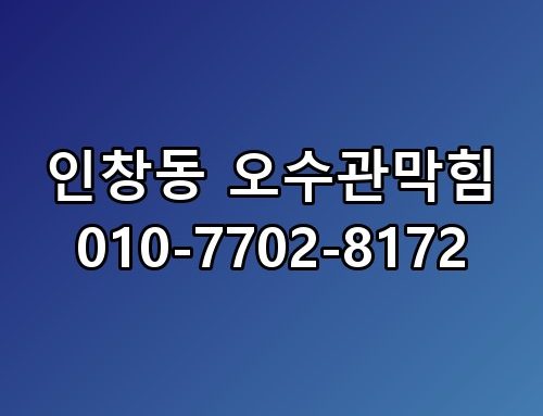 인창동 오수관막힘 010-7702-8172 꼭 알아야 할 포인트