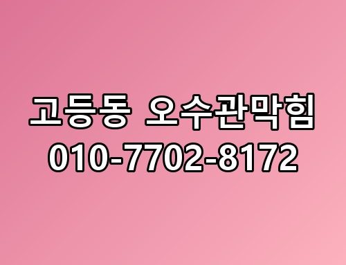 고등동 오수관막힘 010-7702-8172 생각보다 복잡하더라고요