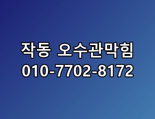 작동 오수관막힘 010-7702-8172 꼭 알아야 할 포인트